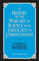 History of the Warfare of Science with Theology in Christendom