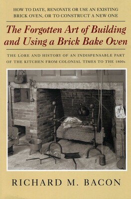 Forgotten Art of Building and Using a Brick Bake Oven Forgotten Art of Building and Using a Brick Bake Oven