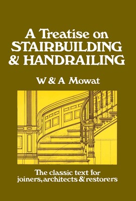 Treatise on Stairbuilding and Handrailing Treatise on Stairbuilding and Handrailing