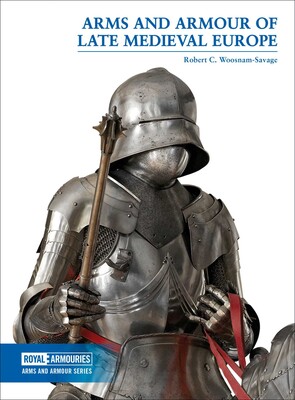 Arms and Armour of Late Medieval Europe Arms and Armour of Late Medieval Europe