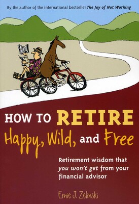 How to Retire Happy, Wild, and Free How to Retire Happy, Wild, and Free