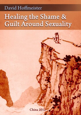 Healing the Shame and Guilt around Sexuality Healing the Shame and Guilt around Sexuality