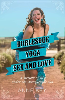 Burlesque, Yoga, Sex and Love eBook by Anne Key Official Publisher