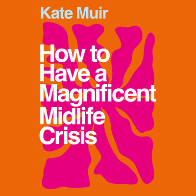 How to Have a Magnificent Midlife Crisis How to Have a Magnificent Midlife Crisis