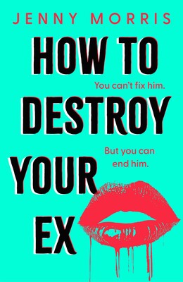 How to Destroy Your Ex How to Destroy Your Ex