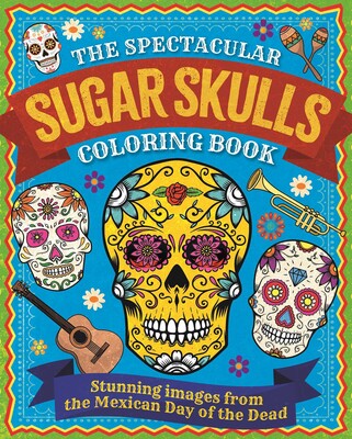 Spectacular Sugar Skulls Coloring Book Spectacular Sugar Skulls Coloring Book