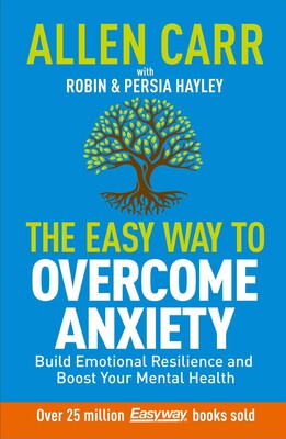 Allen Carr: The Easy Way to Overcome Anxiety Allen Carr: The Easy Way to Overcome Anxiety