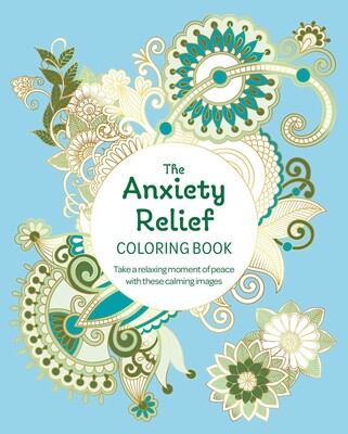 The Anxiety Relief Coloring Book The Anxiety Relief Coloring Book