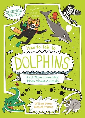 How to Talk to Dolphins and Other Incredible Ideas About Animals How to Talk to Dolphins and Other Incredible Ideas About Animals