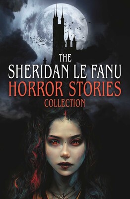 Sheridan Le Fanu Horror Stories Collection Sheridan Le Fanu Horror Stories Collection
