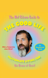 The Mel Gibson Guide to the Good Life The Mel Gibson Guide to the Good Life