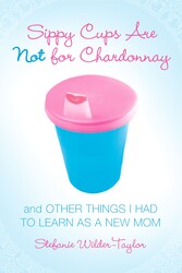Sippy Cups Are Not for Chardonnay Sippy Cups Are Not for Chardonnay