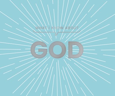 What I Know About God What I Know About God