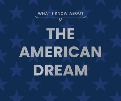 What I Know About the American Dream What I Know About the American Dream