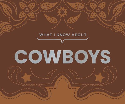 What I Know About Cowboys What I Know About Cowboys