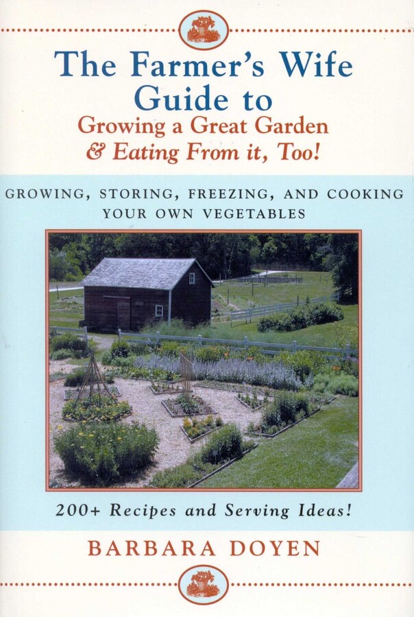 Farmer's Wife Guide To Growing A Great Garden And Eating From It, Too!