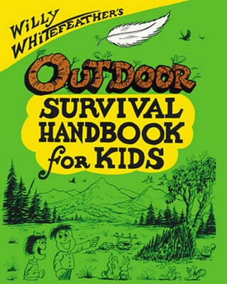 Willy Whitefeather's Outdoor Survival Handbook for Kids Willy Whitefeather's Outdoor Survival Handbook for Kids