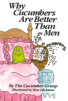 Why Cucumbers Are Better Than Men Why Cucumbers Are Better Than Men