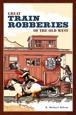 Great Train Robberies of the Old West Great Train Robberies of the Old West