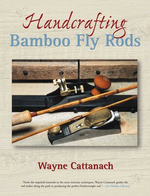 Handcrafting Bamboo Fly Rods Handcrafting Bamboo Fly Rods