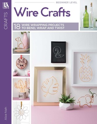 Wire Crafts—18 Wire Wrapping Projects to Bend, Wrap and Twist Wire Crafts—18 Wire Wrapping Projects to Bend, Wrap and Twist