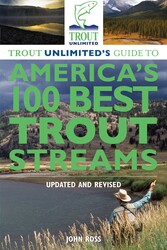 Trout Unlimited's Guide to America's 100 Best Trout Streams, Updated and Revised Trout Unlimited's Guide to America's 100 Best Trout Streams, Updated and Revised