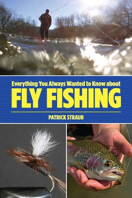 Everything You Always Wanted to Know about Fly Fishing Everything You Always Wanted to Know about Fly Fishing