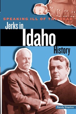 Speaking Ill of the Dead: Jerks in Idaho History Speaking Ill of the Dead: Jerks in Idaho History