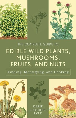 Complete Guide to Edible Wild Plants, Mushrooms, Fruits, and Nuts Complete Guide to Edible Wild Plants, Mushrooms, Fruits, and Nuts