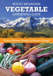 Rocky Mountain Vegetable Gardening Guide Rocky Mountain Vegetable Gardening Guide