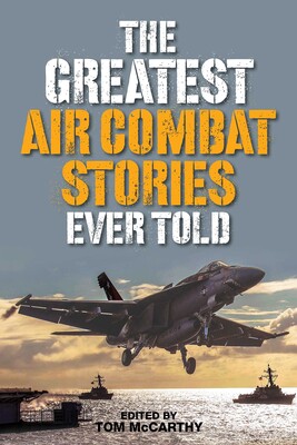 The Greatest Air Combat Stories Ever Told The Greatest Air Combat Stories Ever Told