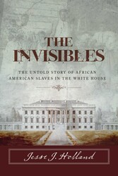 The Invisibles: The Untold Story of African American Slaves in the White House The Invisibles: The Untold Story of African American Slaves in the White House