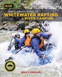 The Ultimate Guide to Whitewater Rafting and River Camping The Ultimate Guide to Whitewater Rafting and River Camping
