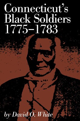 Connecticut's Black Soldiers, 1775-1783 Connecticut's Black Soldiers, 1775-1783