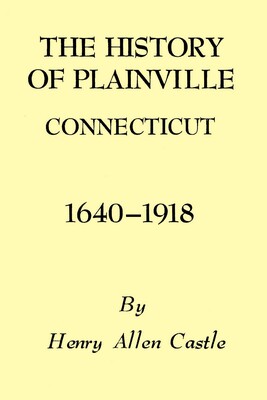 History of Plainville Connecticut, 1640-1918 History of Plainville Connecticut, 1640-1918
