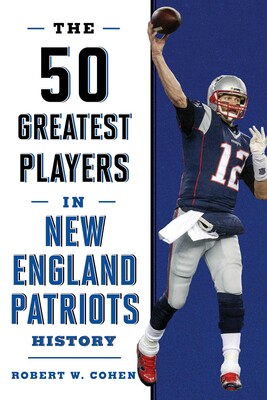 The 50 Greatest Players in New England Patriots History The 50 Greatest Players in New England Patriots History