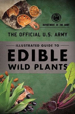 The Official U.S. Army Illustrated Guide to Edible Wild Plants The Official U.S. Army Illustrated Guide to Edible Wild Plants