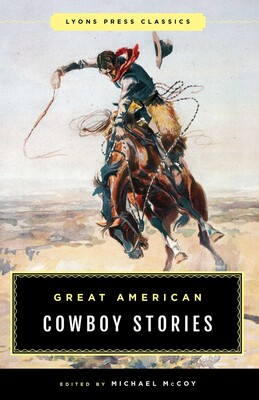 Great American Cowboy Stories: Lyons Press Classics Great American Cowboy Stories: Lyons Press Classics
