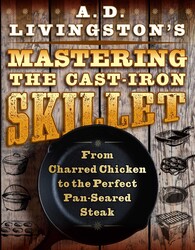 A. D. Livingston's Mastering the Cast-Iron Skillet A. D. Livingston's Mastering the Cast-Iron Skillet