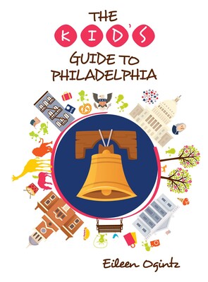 The Kid's Guide to Philadelphia The Kid's Guide to Philadelphia