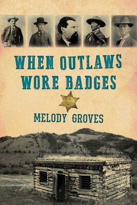When Outlaws Wore Badges When Outlaws Wore Badges