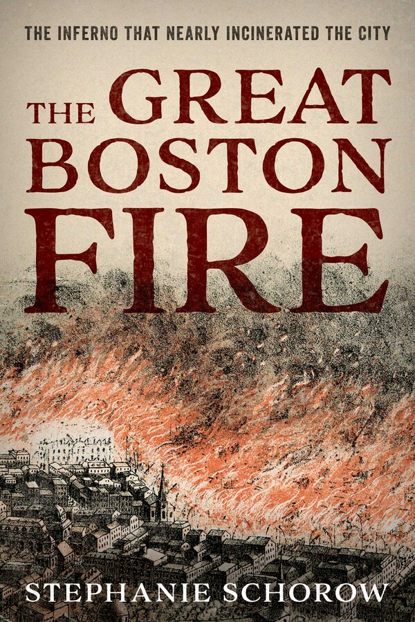 The Great Boston Fire | Book by Stephanie Schorow | Official Publisher ...