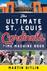 Ultimate St. Louis Cardinals Time Machine Book Ultimate St. Louis Cardinals Time Machine Book