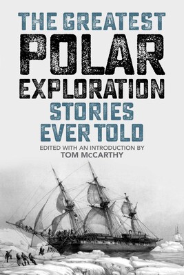 Greatest Polar Exploration Stories Ever Told Greatest Polar Exploration Stories Ever Told