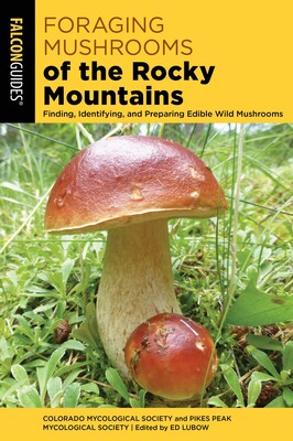 Foraging Mushrooms of the Rocky Mountains Foraging Mushrooms of the Rocky Mountains
