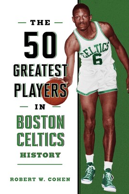 The 50 Greatest Players in Boston Celtics History The 50 Greatest Players in Boston Celtics History