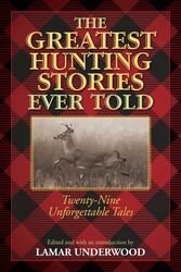 The Greatest Hunting Stories Ever Told The Greatest Hunting Stories Ever Told
