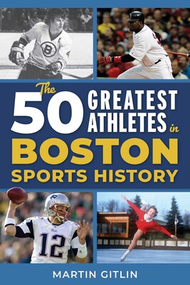 50 Greatest Athletes in Boston Sports History 50 Greatest Athletes in Boston Sports History