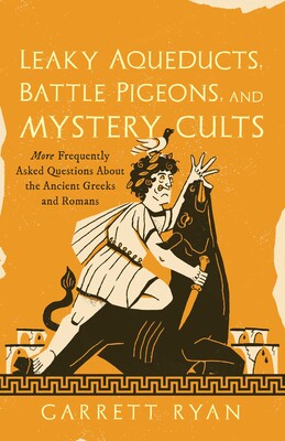 Leaky Aqueducts, Battle Pigeons, and Mystery Cults Leaky Aqueducts, Battle Pigeons, and Mystery Cults