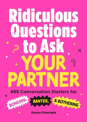 Ridiculous Questions to Ask Your Partner Ridiculous Questions to Ask Your Partner